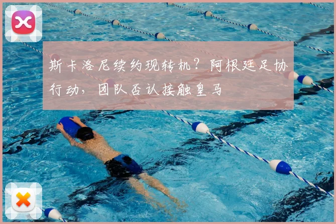 斯卡洛尼续约现转机?阿根廷足协行动,团队否认接触皇马